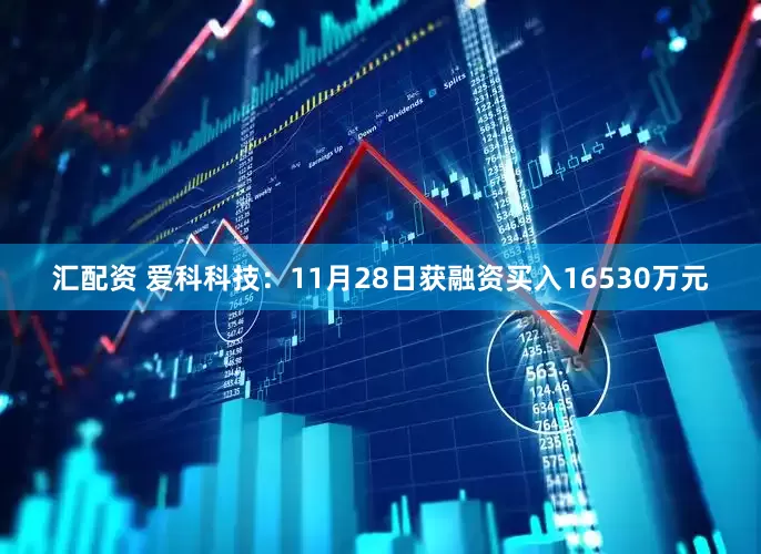 汇配资 爱科科技：11月28日获融资买入16530万元